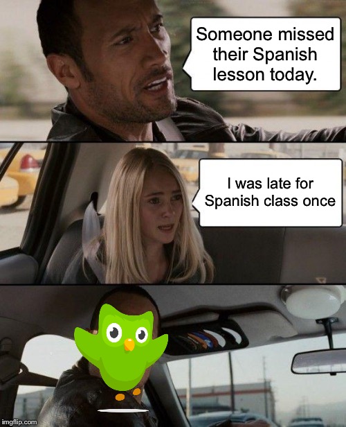 The Rock Driving | Someone missed their Spanish lesson today. I was late for Spanish class once | image tagged in memes,the rock driving | made w/ Imgflip meme maker