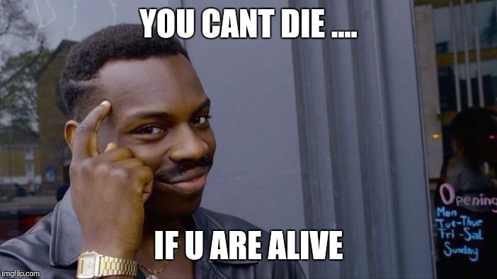 Roll Safe Think About It Meme | YOU CANT DIE .... IF U ARE ALIVE | image tagged in memes,roll safe think about it | made w/ Imgflip meme maker