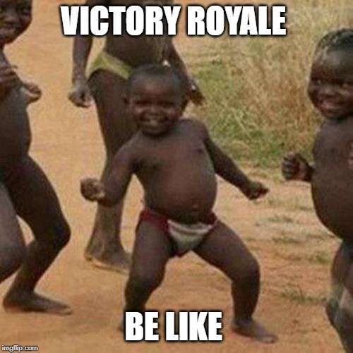 Third World Success Kid Meme | VICTORY ROYALE; BE LIKE | image tagged in memes,third world success kid | made w/ Imgflip meme maker