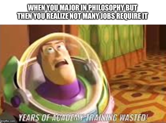 Philosophy major | image tagged in years of academy training wasted | made w/ Imgflip meme maker