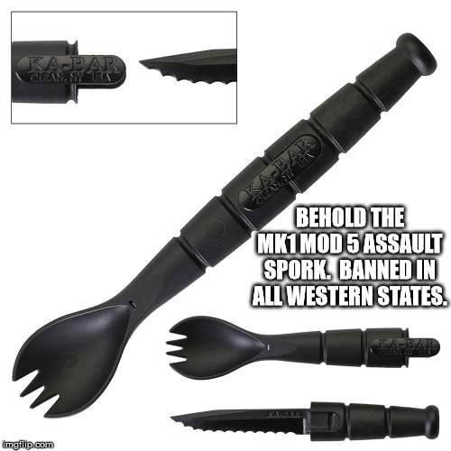 BEHOLD THE MK1 MOD 5 ASSAULT SPORK.  BANNED IN ALL WESTERN STATES. | made w/ Imgflip meme maker