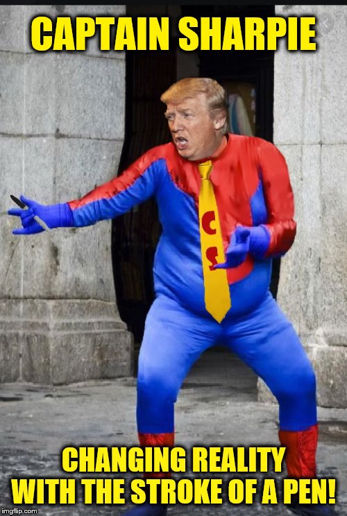 CAPTAIN SHARPIE | CAPTAIN SHARPIE; CHANGING REALITY WITH THE STROKE OF A PEN! | image tagged in donald trump,trump is a moron,impeach trump,donald trump is an idiot | made w/ Imgflip meme maker