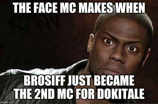 Kevin Hart | THE FACE MC MAKES WHEN; BROSIFF JUST BECAME THE 2ND MC FOR DOKITALE | image tagged in memes,kevin hart | made w/ Imgflip meme maker