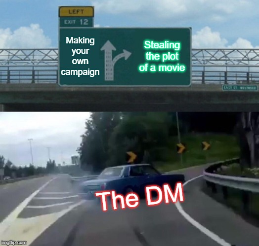 Left Exit 12 Off Ramp Meme | Making your own campaign; Stealing the plot of a movie; The DM | image tagged in memes,left exit 12 off ramp | made w/ Imgflip meme maker