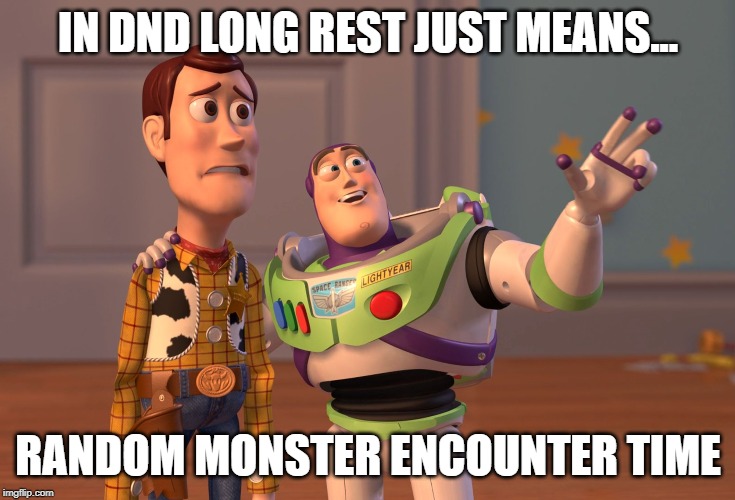 X, X Everywhere Meme | IN DND LONG REST JUST MEANS... RANDOM MONSTER ENCOUNTER TIME | image tagged in memes,x x everywhere | made w/ Imgflip meme maker