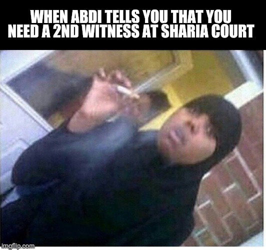 2nd witness abdi | WHEN ABDI TELLS YOU THAT YOU NEED A 2ND WITNESS AT SHARIA COURT | image tagged in islam,stress,stressed out | made w/ Imgflip meme maker