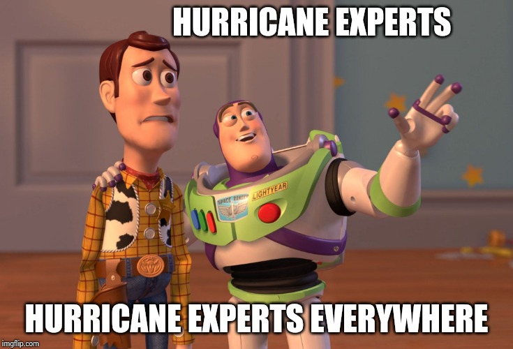 X, X Everywhere Meme | HURRICANE EXPERTS HURRICANE EXPERTS EVERYWHERE | image tagged in memes,x x everywhere | made w/ Imgflip meme maker