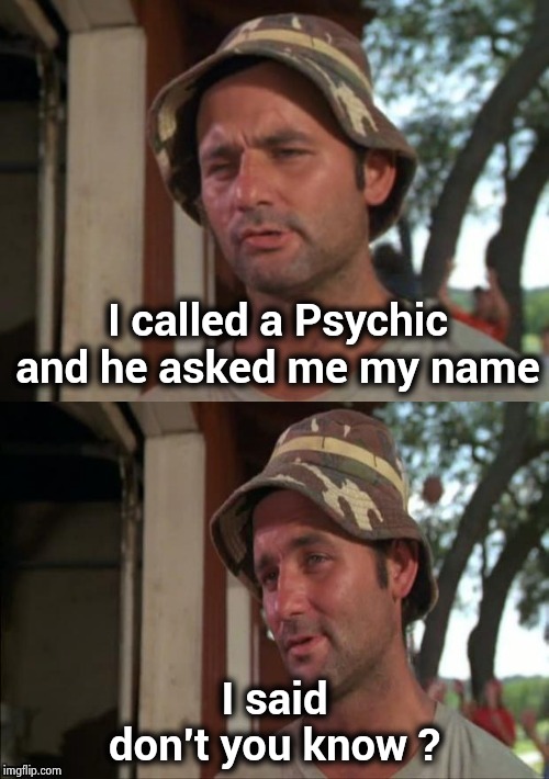Bill Murray bad joke | I called a Psychic and he asked me my name I said don't you know ? | image tagged in bill murray bad joke | made w/ Imgflip meme maker