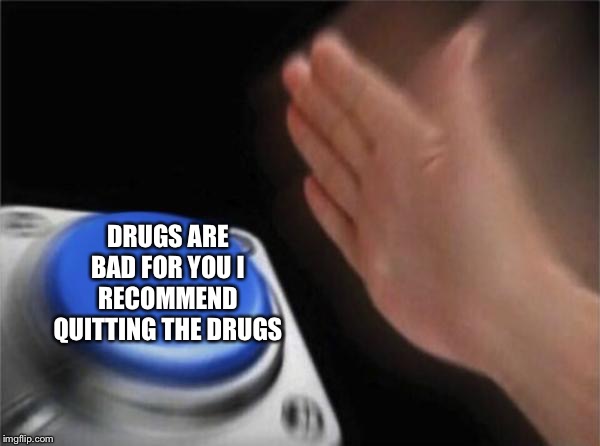 Blank Nut Button Meme | DRUGS ARE BAD FOR YOU I RECOMMEND QUITTING THE DRUGS | image tagged in memes,blank nut button | made w/ Imgflip meme maker