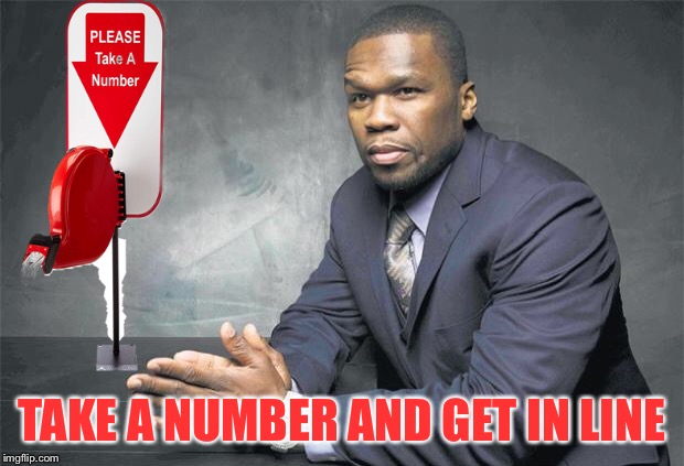 TAKE A NUMBER AND GET IN LINE | made w/ Imgflip meme maker