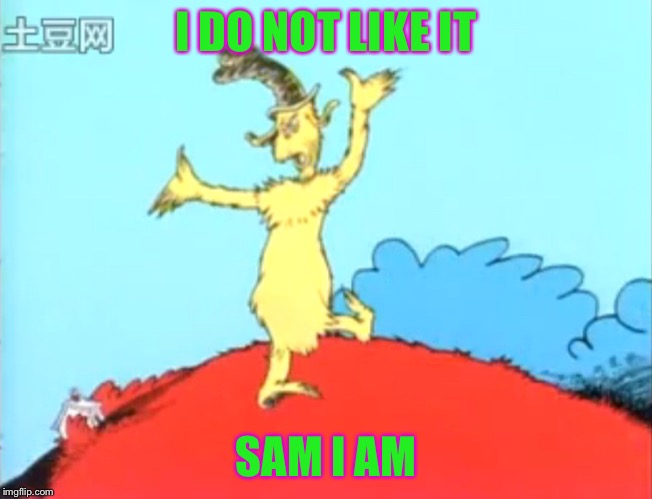 Green Eggs and Ham Man | I DO NOT LIKE IT SAM I AM | image tagged in green eggs and ham man | made w/ Imgflip meme maker