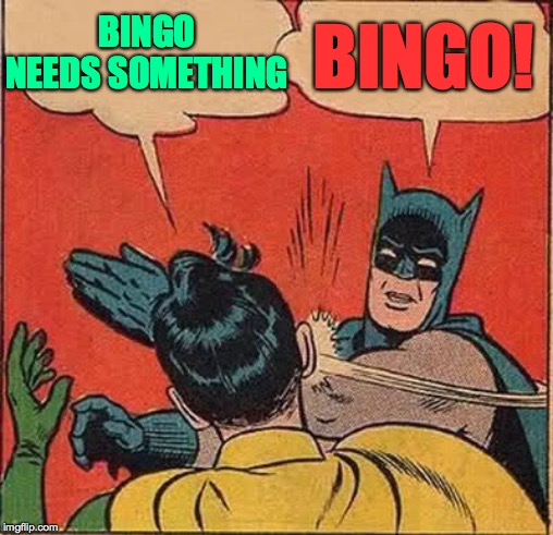 Batman Slapping Robin Meme | BINGO NEEDS SOMETHING BINGO! | image tagged in memes,batman slapping robin | made w/ Imgflip meme maker