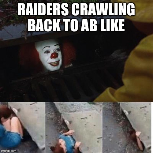 pennywise in sewer | RAIDERS CRAWLING BACK TO AB LIKE | image tagged in pennywise in sewer | made w/ Imgflip meme maker