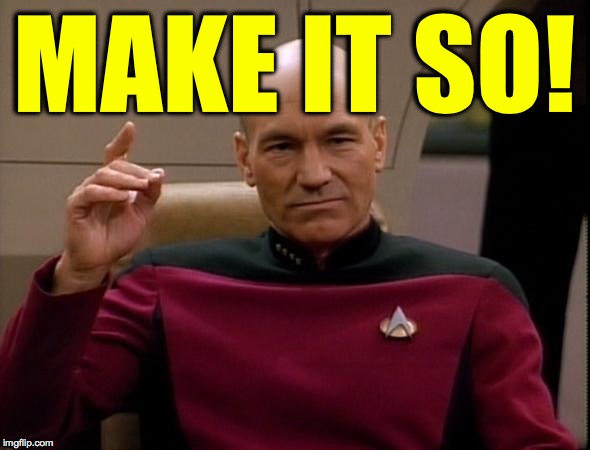 Picard Make it so | MAKE IT SO! | image tagged in picard make it so | made w/ Imgflip meme maker