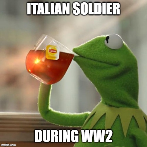 But That's None Of My Business Meme | ITALIAN SOLDIER; DURING WW2 | image tagged in memes,but thats none of my business,kermit the frog | made w/ Imgflip meme maker