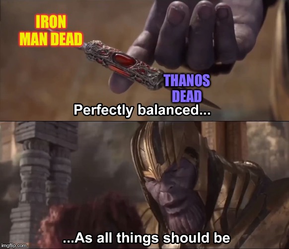 Thanos perfectly balanced as all things should be | IRON MAN DEAD; THANOS DEAD | image tagged in thanos perfectly balanced as all things should be | made w/ Imgflip meme maker