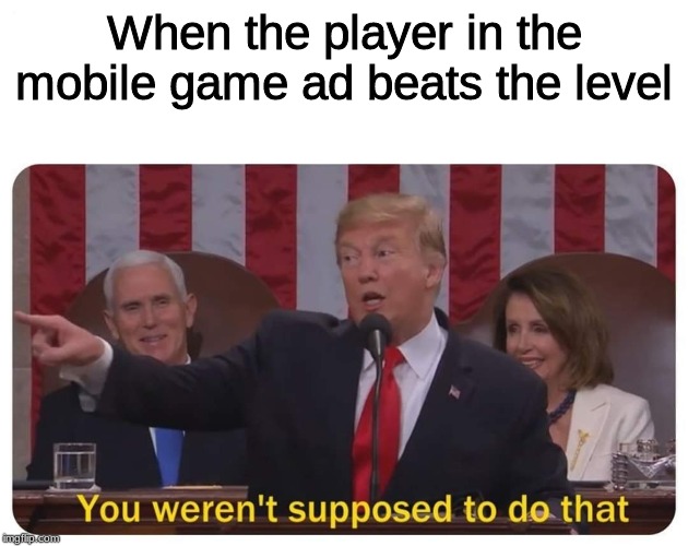 You weren't supposed to do that | When the player in the mobile game ad beats the level | image tagged in you weren't supposed to do that | made w/ Imgflip meme maker