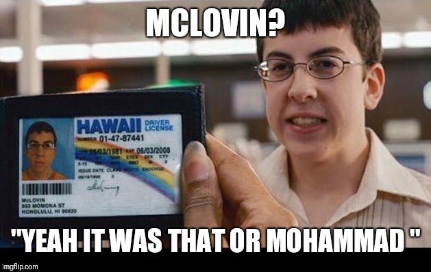 Mclovin  | MCLOVIN? "YEAH IT WAS THAT OR MOHAMMAD " | image tagged in mclovin | made w/ Imgflip meme maker