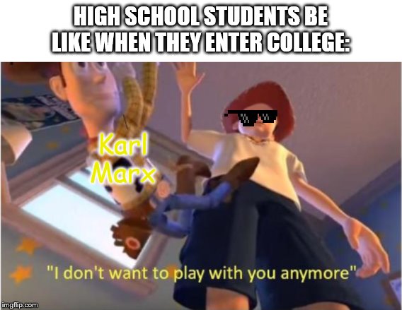 I don't want to play with Communism any more | HIGH SCHOOL STUDENTS BE LIKE WHEN THEY ENTER COLLEGE:; Karl Marx | image tagged in andy dropping woody | made w/ Imgflip meme maker