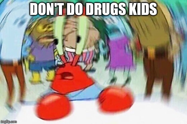 Mr.Krabs Confused |  DON'T DO DRUGS KIDS | image tagged in mrkrabs confused | made w/ Imgflip meme maker