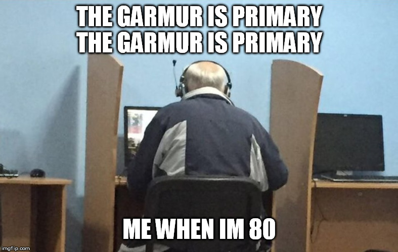 THE GARMUR IS PRIMARY THE GARMUR IS PRIMARY; ME WHEN IM 80 | made w/ Imgflip meme maker