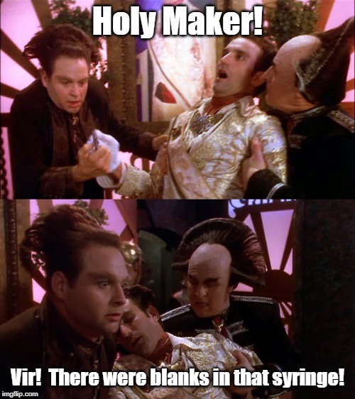 Scared to death! | Holy Maker! Vir!  There were blanks in that syringe! | image tagged in babylon 5,animal house | made w/ Imgflip meme maker