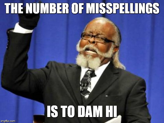 Too Damn High Meme | THE NUMBER OF MISSPELLINGS IS TO DAM HI | image tagged in memes,too damn high | made w/ Imgflip meme maker