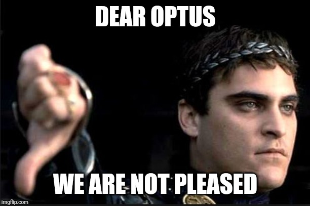 joaquin gladiator | DEAR OPTUS; WE ARE NOT PLEASED | image tagged in joaquin gladiator | made w/ Imgflip meme maker