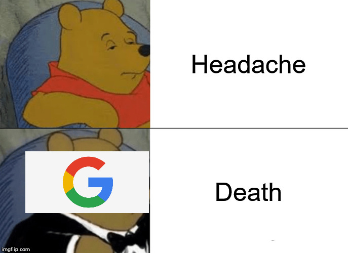 Tuxedo Winnie The Pooh Meme | Headache; Death | image tagged in memes,tuxedo winnie the pooh | made w/ Imgflip meme maker