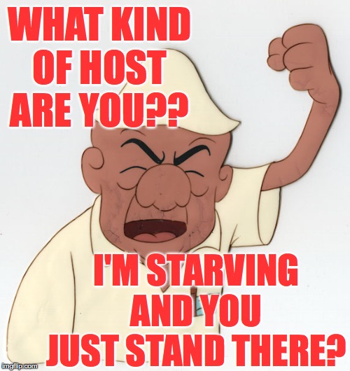 mad Magoo | WHAT KIND OF HOST ARE YOU?? I'M STARVING AND YOU JUST STAND THERE? | image tagged in mad magoo | made w/ Imgflip meme maker