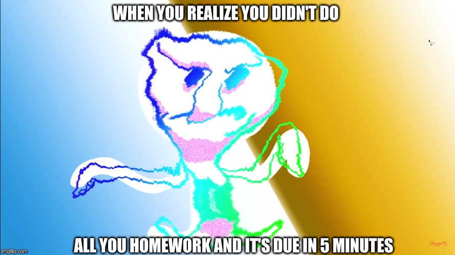 WHEN YOU REALIZE YOU DIDN'T DO; ALL YOU HOMEWORK AND IT'S DUE IN 5 MINUTES | image tagged in school,squidward | made w/ Imgflip meme maker