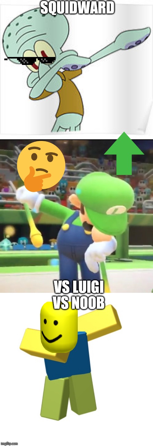 SQUIDWARD; VS LUIGI VS NOOB | image tagged in luigi dab,dabbing squidward,roblox dab | made w/ Imgflip meme maker