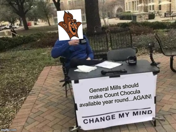 Change My Mind Meme | General Mills should make Count Chocula available year round...AGAIN! | image tagged in memes,change my mind,cereal | made w/ Imgflip meme maker