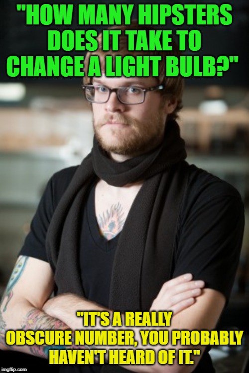 Hipster | "HOW MANY HIPSTERS DOES IT TAKE TO CHANGE A LIGHT BULB?"; "IT'S A REALLY OBSCURE NUMBER, YOU PROBABLY HAVEN'T HEARD OF IT." | image tagged in memes,hipster barista | made w/ Imgflip meme maker