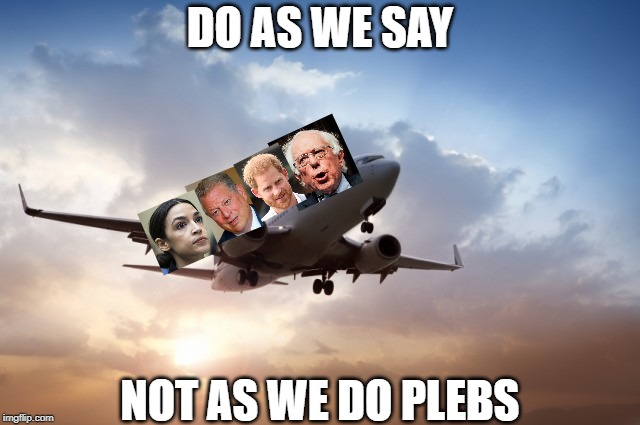 Do as we say | DO AS WE SAY; NOT AS WE DO PLEBS | image tagged in air plane,hypocrisy | made w/ Imgflip meme maker