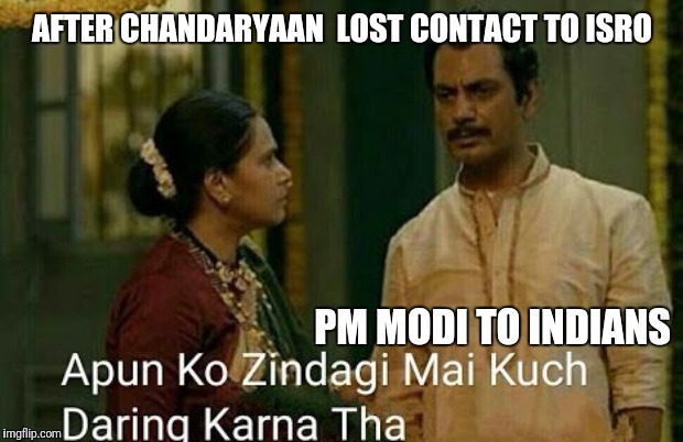 Sacred games  | AFTER CHANDARYAAN  LOST CONTACT TO ISRO; PM MODI TO INDIANS | image tagged in sacred games | made w/ Imgflip meme maker