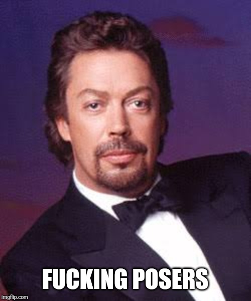 Tim Curry | FUCKING POSERS | image tagged in tim curry | made w/ Imgflip meme maker