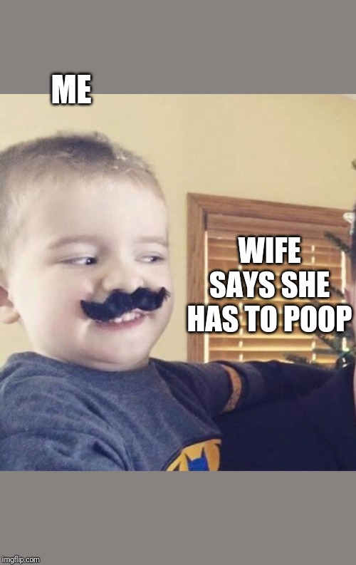 Eww kid | ME; WIFE SAYS SHE HAS TO POOP | image tagged in why would they do this | made w/ Imgflip meme maker