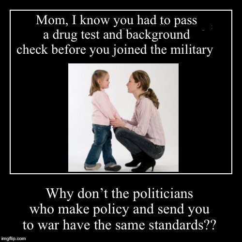 Double Standards....or no standards for politicians | image tagged in demotivationals,military,politician,double standards,drug test,assault weapons | made w/ Imgflip demotivational maker