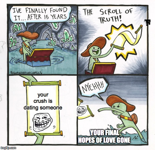 The Scroll Of Truth | your crush is dating someone; YOUR FINAL HOPES OF LOVE GONE | image tagged in memes,the scroll of truth | made w/ Imgflip meme maker