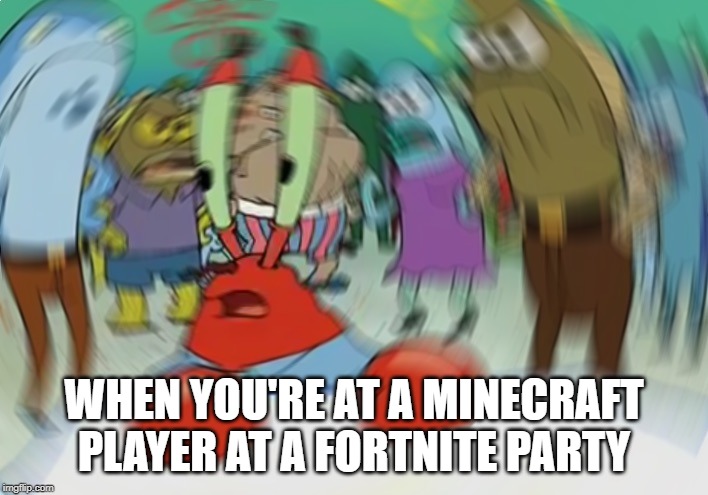 Mr Krabs Blur Meme | WHEN YOU'RE AT A MINECRAFT PLAYER AT A FORTNITE PARTY | image tagged in memes,mr krabs blur meme | made w/ Imgflip meme maker