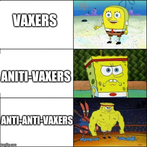 i made an imgflip account just to make this meme | VAXERS; ANITI-VAXERS; ANTI-ANTI-VAXERS | image tagged in spongebob strong | made w/ Imgflip meme maker