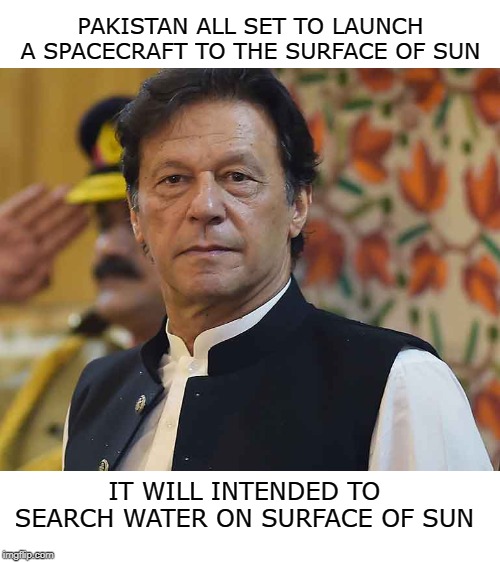 PAKISTAN ALL SET TO LAUNCH A SPACECRAFT TO THE SURFACE OF SUN; IT WILL INTENDED TO SEARCH WATER ON SURFACE OF SUN | image tagged in blank white template | made w/ Imgflip meme maker