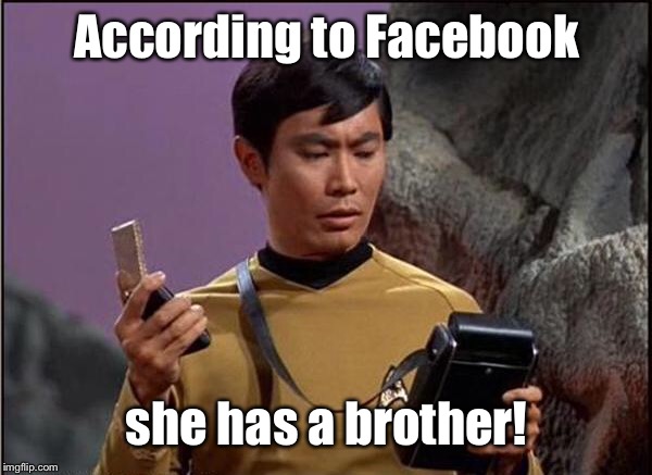 gaydar sulu star trek | According to Facebook she has a brother! | image tagged in gaydar sulu star trek | made w/ Imgflip meme maker
