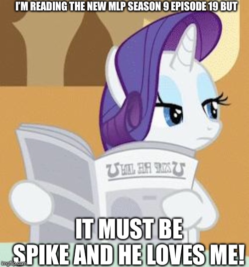 Rarity reacts MLP s9e19 | I’M READING THE NEW MLP SEASON 9 EPISODE 19 BUT; IT MUST BE SPIKE AND HE LOVES ME! | image tagged in rarityreading,rarity,spike,mlp fim,newspaper | made w/ Imgflip meme maker