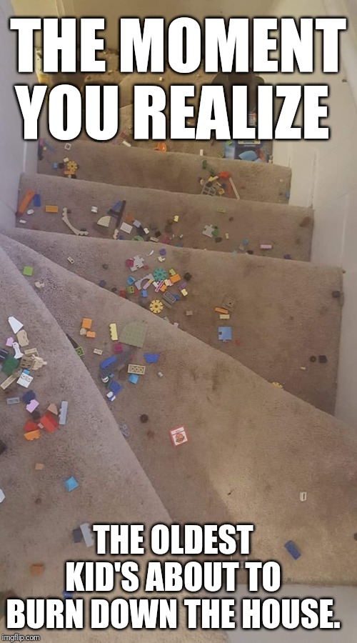 Always keep yer boots by yer bed. |  THE MOMENT YOU REALIZE; THE OLDEST KID'S ABOUT TO BURN DOWN THE HOUSE. | image tagged in funny kids,stepping on a lego,lego obstacle,kids toys | made w/ Imgflip meme maker