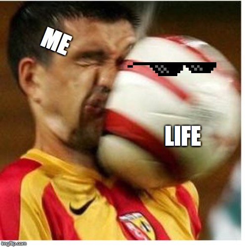 Oof. | ME; LIFE | image tagged in oof | made w/ Imgflip meme maker