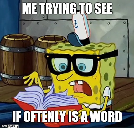 Spongebob Dictionary | ME TRYING TO SEE IF OFTENLY IS A WORD | image tagged in spongebob dictionary | made w/ Imgflip meme maker