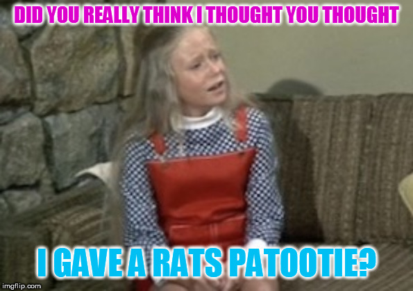 rats patootie | DID YOU REALLY THINK I THOUGHT YOU THOUGHT; I GAVE A RATS PATOOTIE? | image tagged in angry jan brady,trolls,get lost | made w/ Imgflip meme maker