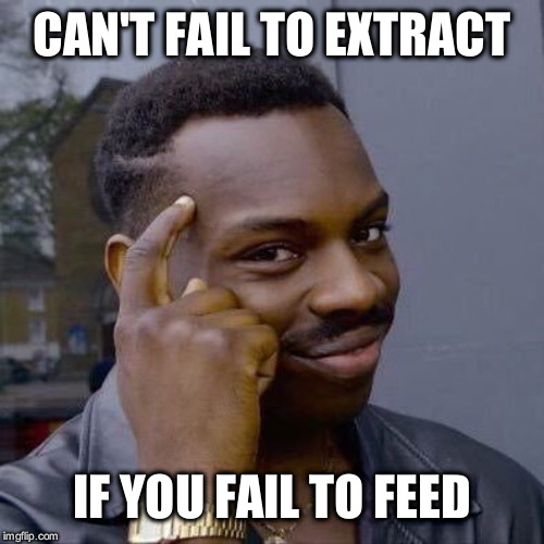 Thinking Black Guy | CAN'T FAIL TO EXTRACT; IF YOU FAIL TO FEED | image tagged in thinking black guy | made w/ Imgflip meme maker